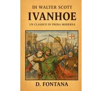 Ivanhoe di Sir Walter Scott: Un Classico in Prosa Moderna: 5 (Medioevo e Rinascimento)