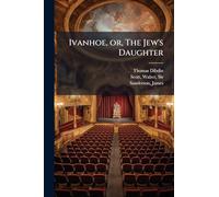 Ivanhoe, or, The Jew's Daughter