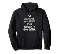 I've Accepted It. I Will Never Be Old Enough To Know Better. Pullover Hoodie