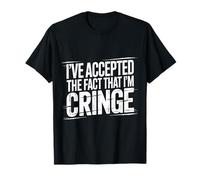 I've Accepted The Fact That I'm Cringe Awkward - T-Shirt