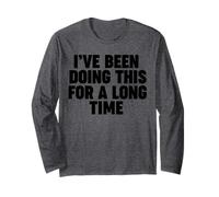 I've Been Doing This for a Long Time Long Sleeve T-Shirt