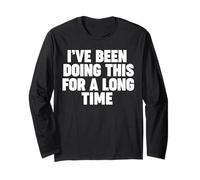 I've Been Doing This for a Long Time Long Sleeve T-Shirt