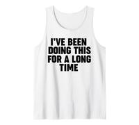 I've Been Doing This for a Long Time Tank Top