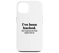 I've Been Hacked - Don't Accept Any New Friend Requests Case for iPhone 13