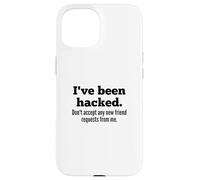 I've Been Hacked - Don't Accept Any New Friend Requests Case for iPhone 15