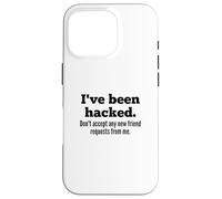 I've Been Hacked - Don't Accept Any New Friend Requests Case for iPhone 16 Pro