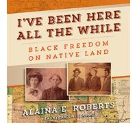 I've Been Here All the While: Black Freedom on Native Land