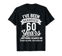 I've Been Married 60 Years, Nothing Scares Me Except My Wife T-Shirt