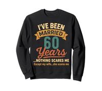 I've Been Married 60 Years, Nothing Scares Me Wife Sweatshirt