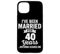I've Been Married for 40 Years Nothing Scares Me Case for iPhone 15 Plus