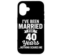 I've Been Married for 40 Years Nothing Scares Me Case for iPhone 16