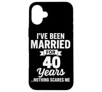 I've Been Married for 40 Years Nothing Scares Me Case for iPhone 16 Plus