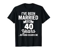 I've Been Married for 40 Years Nothing Scares Me T-Shirt