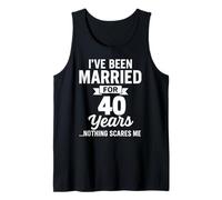 I've Been Married for 40 Years Nothing Scares Me Tank Top