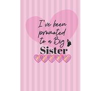 I've been promoted to a Big Sister: Cute Funny Love Notebook/Diary/ Journal to write in, Lovely Lined Blank lovely Designed interior 6 x 9 inches 80 Pages, Big Sister Gift