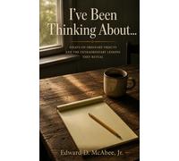 I've Been Thinking About...: ESSAYS ON ORDINARY OBJECTS AND THE EXTRAORDINARY LESSONS THEY REVEAL
