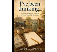 I've Been Thinking...: Reflections on Ordinary Things and the People Who Made Them Matter