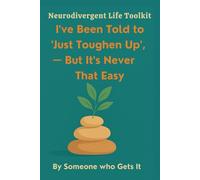 I've Been Told to ‘Just Toughen Up,’ But It’s Never That Easy: A reframing of what it means to be emotionally strong (The Neurodivergent Life Series)