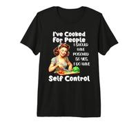 I've Cooked for People I Should Have Poisoned So Yes I Do Premium T-Shirt
