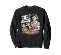 I've Cooked For People I Should Have Poisoned So Yes I Do Sweatshirt