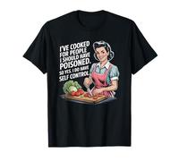I've Cooked For People I Should Have Poisoned So Yes I Do T-Shirt