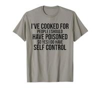 I've Cooked For People I Should Have Poisoned So Yes I Do T-Shirt
