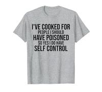 I've Cooked for People I Should Have Poisoned So Yes I Do T-Shirt, Men, Heather Grey, Small