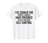 I've Cooked for People I Should Have Poisoned So Yes I Do T-Shirt, Men, White, Medium