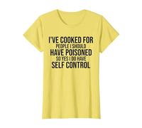 I've Cooked for People I Should Have Poisoned So Yes I Do T-Shirt, Women, Lemon Yellow, Medium