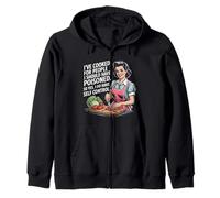 I've Cooked For People I Should Have Poisoned So Yes I Do Zip Hoodie