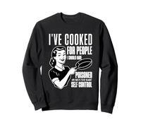 I've Cooked For People I Should Have Poisoned Sweatshirt