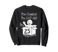 I've Decided I'm Not Old 25 Plus Shipping and Handling Sweatshirt