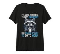 I've Done Horrible Things for Money Like Waking Up Early Premium T-Shirt