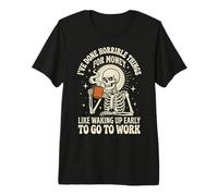 I've Done Horrible Things for Money Like Waking Up Early Premium T-Shirt