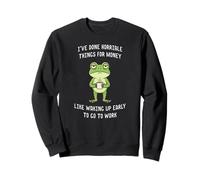 I've Done Horrible Things for Money Like Waking Up Early Sweatshirt