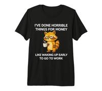 I've Done Horrible Things for Money Like Waking Up Raccoon Premium T-Shirt
