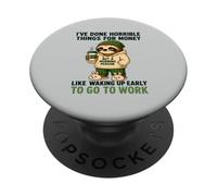 I've Done Horrible Things For Money To Go To Work PopSockets Adhesive PopGrip