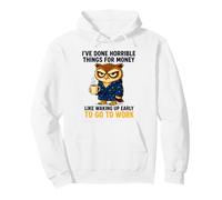 I've Done Horrible Things For Money To Go To Work Pullover Hoodie