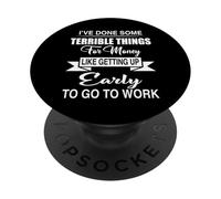 I'Ve Done Terrible Things For Money Like Getting Up Early PopSockets Adhesive PopGrip