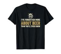 I've Forgotten More About Beer Than You'll Ever Know Funny T-Shirt