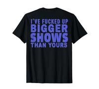 I've Fucked Up Bigger Show Than Yours (On Back) T-Shirt, Men, Black, 6X-Large