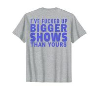 I've Fucked Up Bigger Show Than Yours (On Back) T-Shirt, Men, Heather Grey, Large