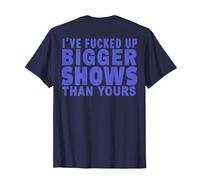 I've Fucked Up Bigger Show Than Yours (On Back) T-Shirt, Men, Navy Blue, 3X-Large