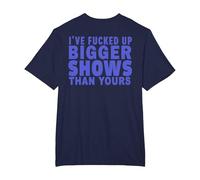 I've Fucked Up Bigger Show Than Yours (On Back) T-Shirt, Men's Big and Tall, Navy Blue, 2X Tall