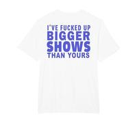 I've Fucked Up Bigger Show Than Yours (On Back) T-Shirt, Men's Big and Tall, White, 2X Tall