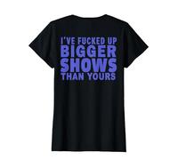 I've Fucked Up Bigger Show Than Yours (On Back) T-Shirt, Women, Black, Medium