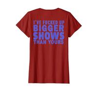 I've Fucked Up Bigger Show Than Yours (On Back) T-Shirt, Women, Cranberry Red, X-Large