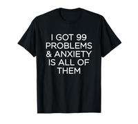 I've Got 99 Problems & Anxiety is All of Them Funny T-Shirt