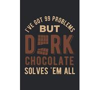 I've Got 99 Problems But Dark Chocolate Solves Em All: Funny Blank Lined Book For Choco Drink Lovers