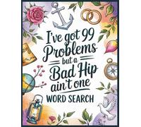 I've Got 99 Problems Word Search: 100 Relaxing Activities Puzzles & Trivia to Support Patients After Hip Surgery, Funny Get Well Soon Recovery Gifts for Women and Men Post New Hip or Replacement